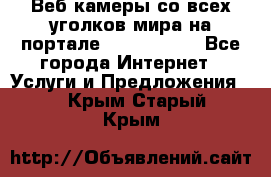 Веб-камеры со всех уголков мира на портале «World-cam» - Все города Интернет » Услуги и Предложения   . Крым,Старый Крым